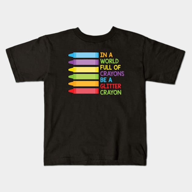 In A World Full Of Crayons Be A Glitter Crayon Kids T-Shirt by Cristian Torres